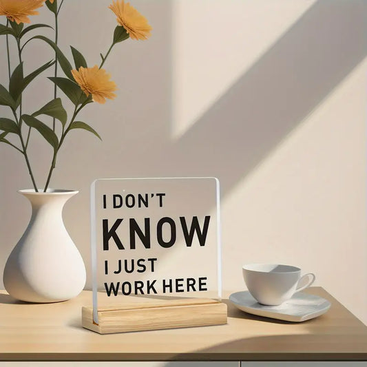 "I don't know, I just work here" - Funny Acrylic Desk Sign